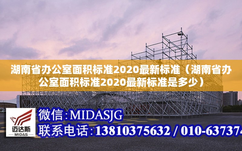 湖南省辦公室面積標準2020最新標準（湖南省辦公室面積標準2020最新標準是多少）