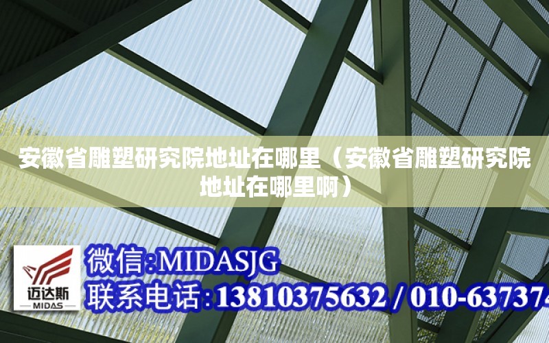 安徽省雕塑研究院地址在哪里（安徽省雕塑研究院地址在哪里?。? title=