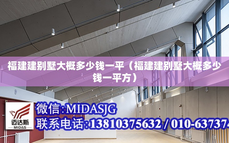 福建建別墅大概多少錢一平（福建建別墅大概多少錢一平方）