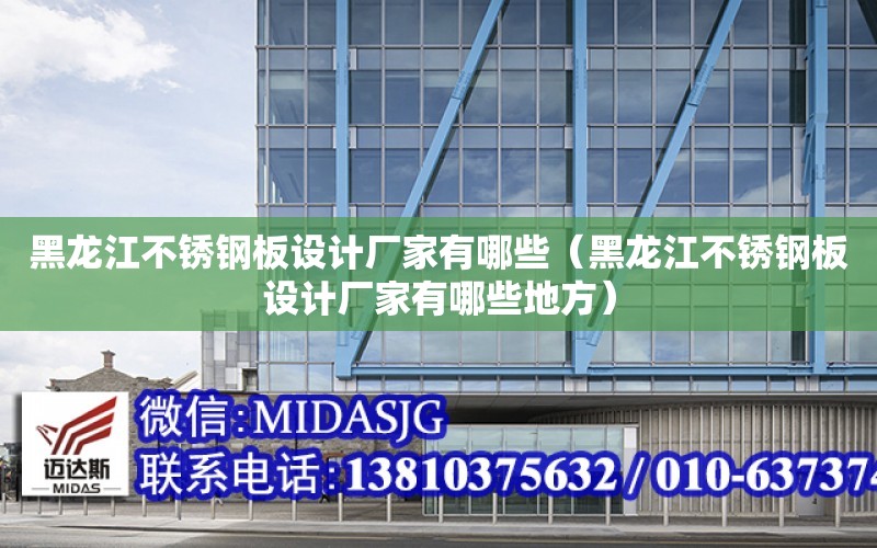 黑龍江不銹鋼板設計廠家有哪些（黑龍江不銹鋼板設計廠家有哪些地方）