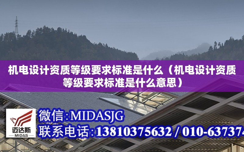 機電設計資質等級要求標準是什么（機電設計資質等級要求標準是什么意思）