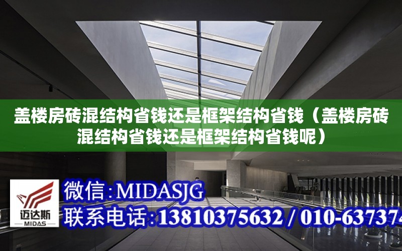 蓋樓房磚混結構省錢還是框架結構省錢（蓋樓房磚混結構省錢還是框架結構省錢呢）