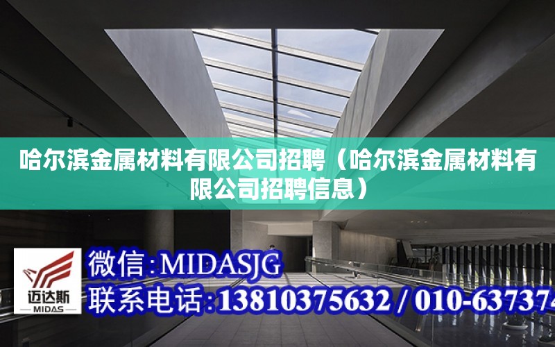 哈爾濱金屬材料有限公司招聘（哈爾濱金屬材料有限公司招聘信息）