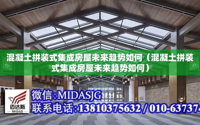 混凝土拼裝式集成房屋未來趨勢如何（混凝土拼裝式集成房屋未來趨勢如何）