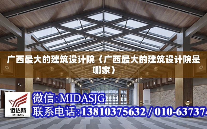 廣西最大的建筑設計院（廣西最大的建筑設計院是哪家）