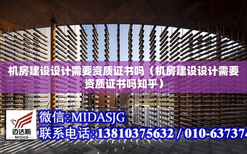 機房建設設計需要資質證書嗎（機房建設設計需要資質證書嗎知乎）