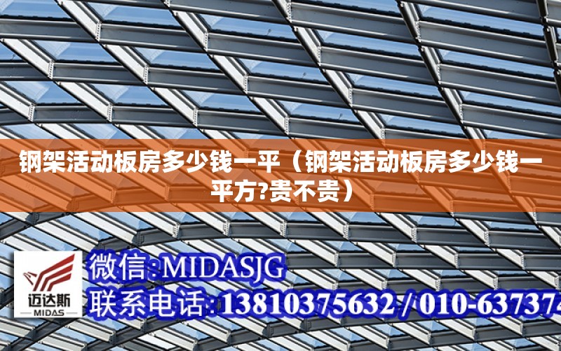 鋼架活動板房多少錢一平（鋼架活動板房多少錢一平方?貴不貴）