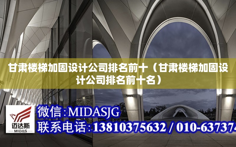 甘肅樓梯加固設計公司排名前十（甘肅樓梯加固設計公司排名前十名）