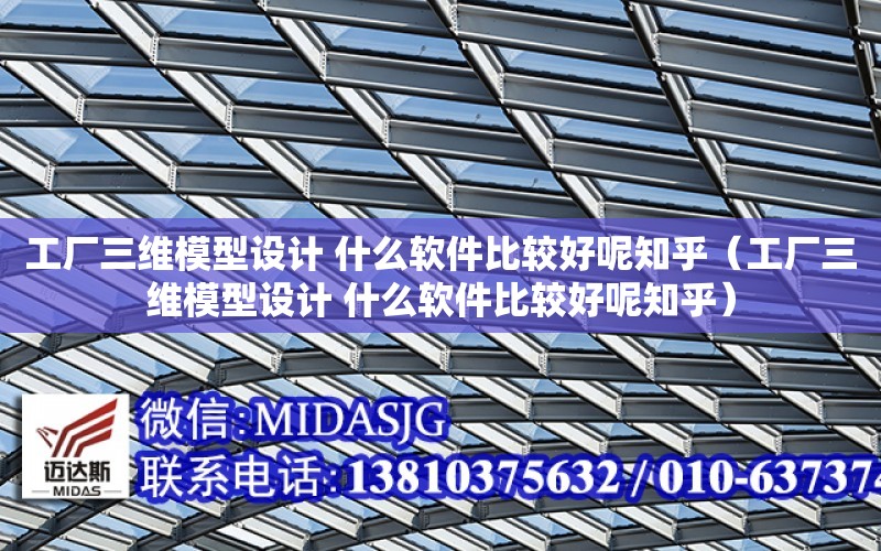 工廠三維模型設計 什么軟件比較好呢知乎（工廠三維模型設計 什么軟件比較好呢知乎）