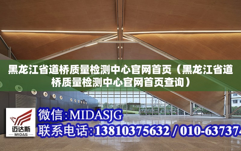 黑龍江省道橋質量檢測中心官網首頁（黑龍江省道橋質量檢測中心官網首頁查詢）