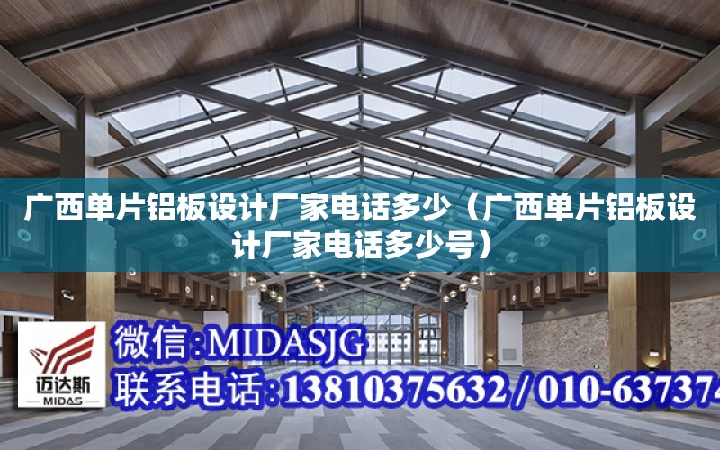 廣西單片鋁板設計廠家電話多少（廣西單片鋁板設計廠家電話多少號）