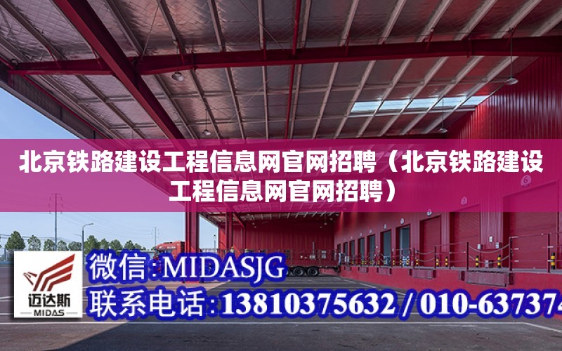 北京鐵路建設工程信息網官網招聘（北京鐵路建設工程信息網官網招聘）