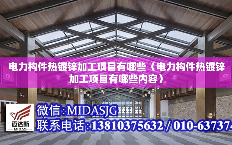 電力構件熱鍍鋅加工項目有哪些（電力構件熱鍍鋅加工項目有哪些內容）