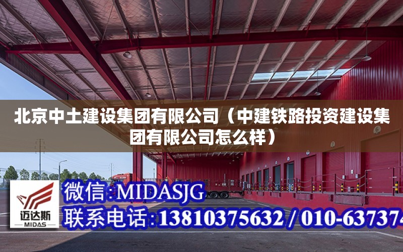 北京中土建設集團有限公司（中建鐵路投資建設集團有限公司怎么樣）