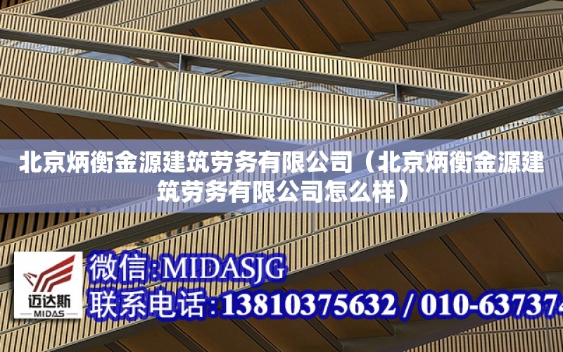 北京炳衡金源建筑勞務有限公司（北京炳衡金源建筑勞務有限公司怎么樣）