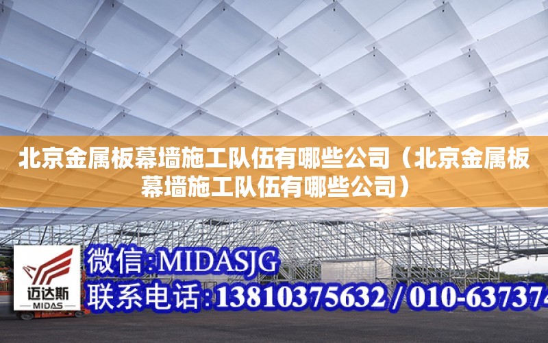 北京金屬板幕墻施工隊伍有哪些公司（北京金屬板幕墻施工隊伍有哪些公司）