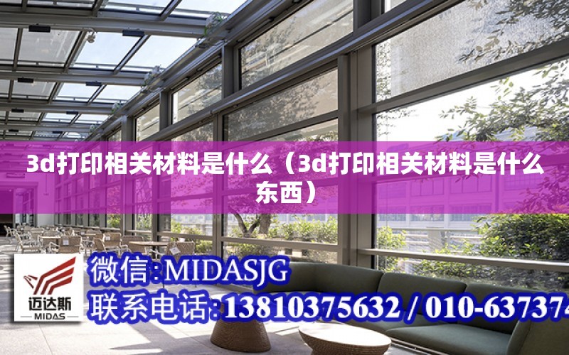 3d打印相關材料是什么（3d打印相關材料是什么東西）