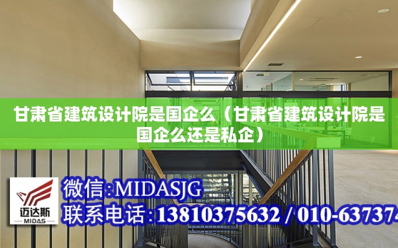 甘肅省建筑設計院是國企么（甘肅省建筑設計院是國企么還是私企）