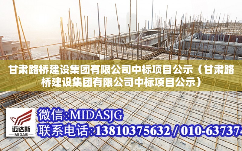 甘肅路橋建設集團有限公司中標項目公示（甘肅路橋建設集團有限公司中標項目公示）