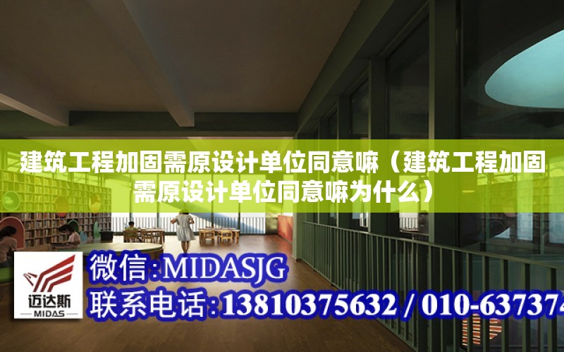 建筑工程加固需原設計單位同意嘛（建筑工程加固需原設計單位同意嘛為什么）