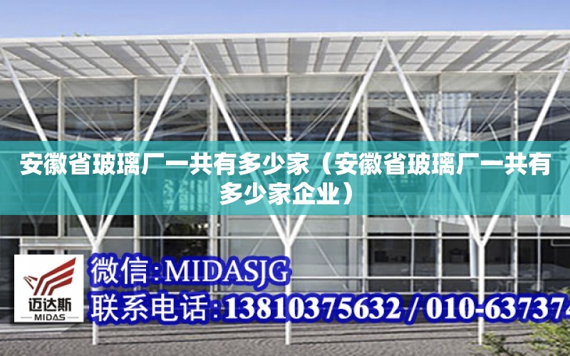 安徽省玻璃廠一共有多少家（安徽省玻璃廠一共有多少家企業）