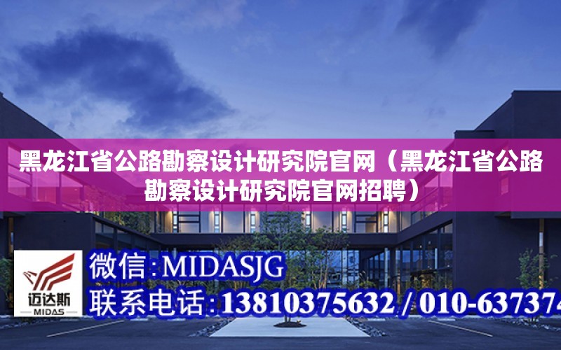 黑龍江省公路勘察設計研究院官網（黑龍江省公路勘察設計研究院官網招聘）