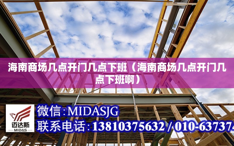 海南商場幾點開門幾點下班（海南商場幾點開門幾點下班?。? title=