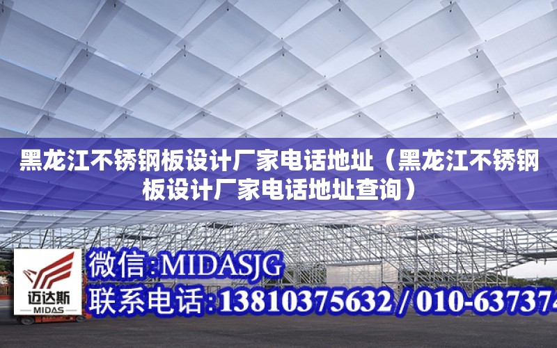 黑龍江不銹鋼板設計廠家電話地址（黑龍江不銹鋼板設計廠家電話地址查詢）