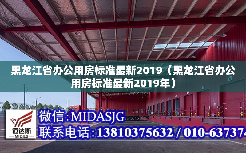 黑龍江省辦公用房標準最新2019（黑龍江省辦公用房標準最新2019年）