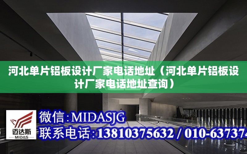 河北單片鋁板設計廠家電話地址（河北單片鋁板設計廠家電話地址查詢）