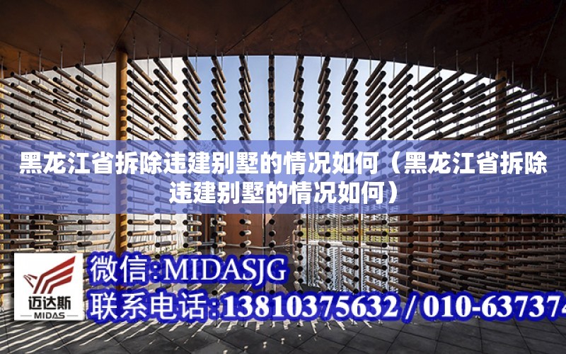 黑龍江省拆除違建別墅的情況如何（黑龍江省拆除違建別墅的情況如何）