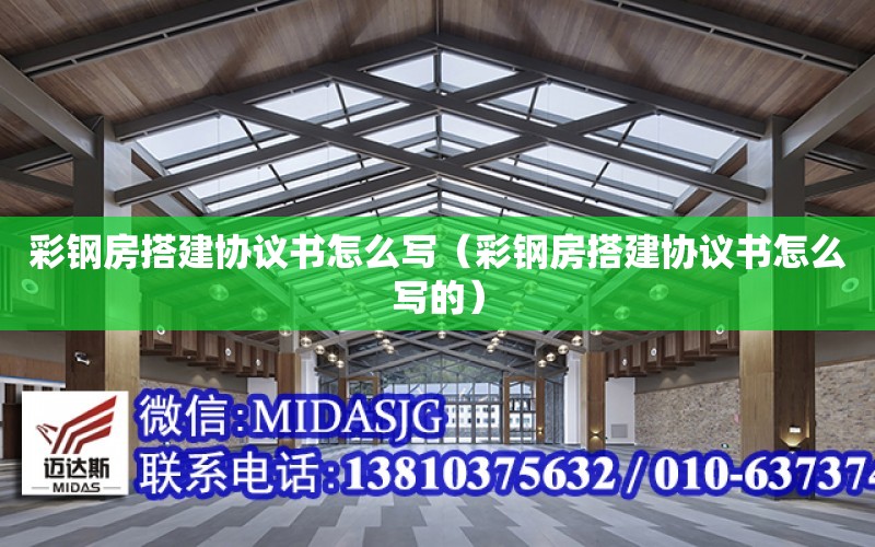 彩鋼房搭建協議書怎么寫（彩鋼房搭建協議書怎么寫的）