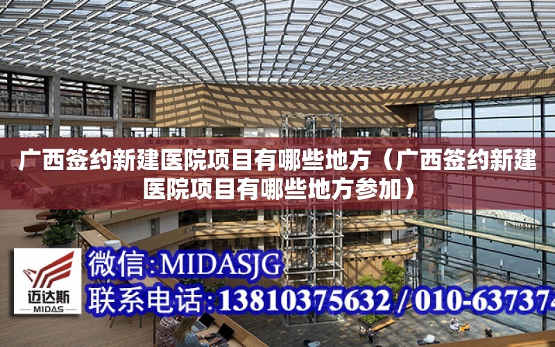 廣西簽約新建醫院項目有哪些地方（廣西簽約新建醫院項目有哪些地方參加）