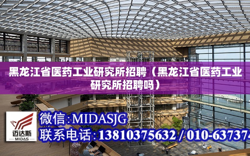 黑龍江省醫藥工業研究所招聘（黑龍江省醫藥工業研究所招聘嗎）