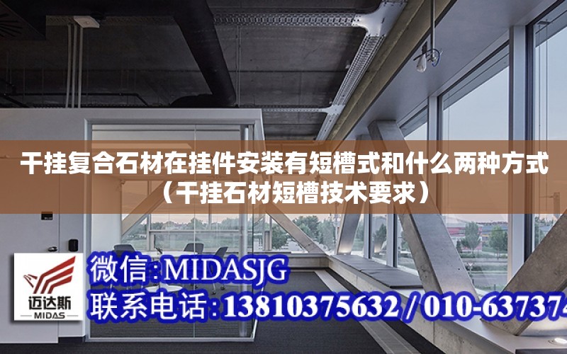 干掛復合石材在掛件安裝有短槽式和什么兩種方式（干掛石材短槽技術要求）