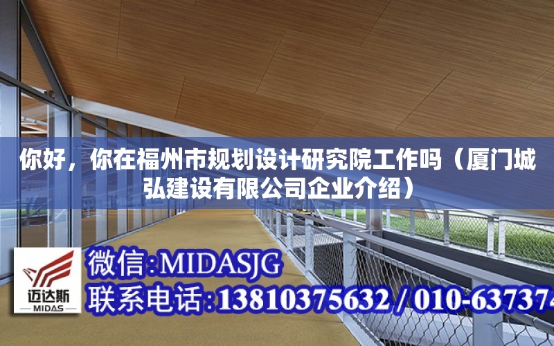 你好，你在福州市規劃設計研究院工作嗎（廈門城弘建設有限公司企業介紹）