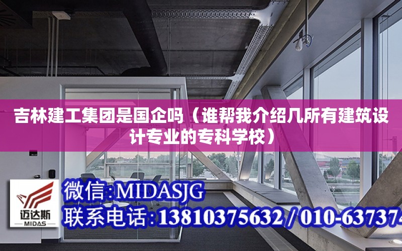 吉林建工集團是國企嗎（誰幫我介紹幾所有建筑設計專業的?？茖W校）