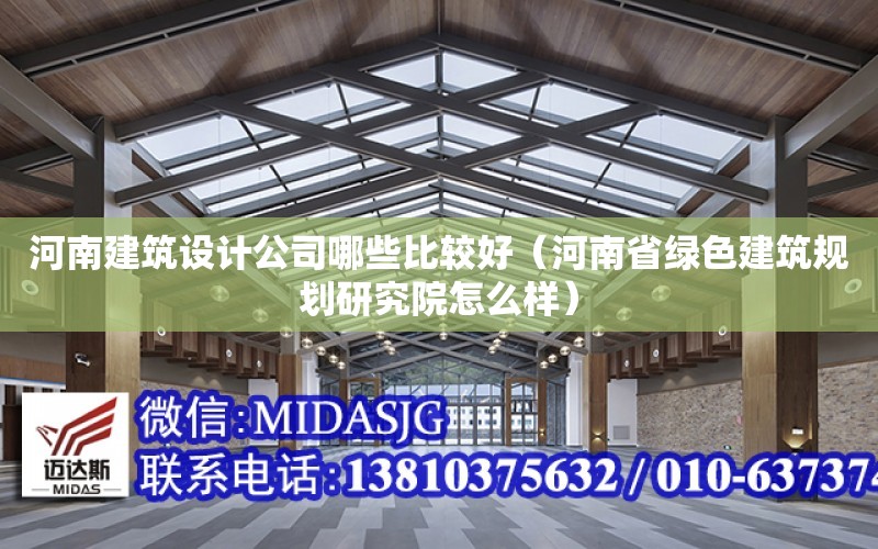 河南建筑設計公司哪些比較好（河南省綠色建筑規劃研究院怎么樣）