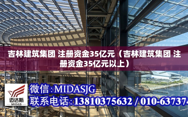 吉林建筑集團 注冊資金35億元（吉林建筑集團 注冊資金35億元以上）