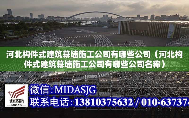 河北構件式建筑幕墻施工公司有哪些公司（河北構件式建筑幕墻施工公司有哪些公司名稱）