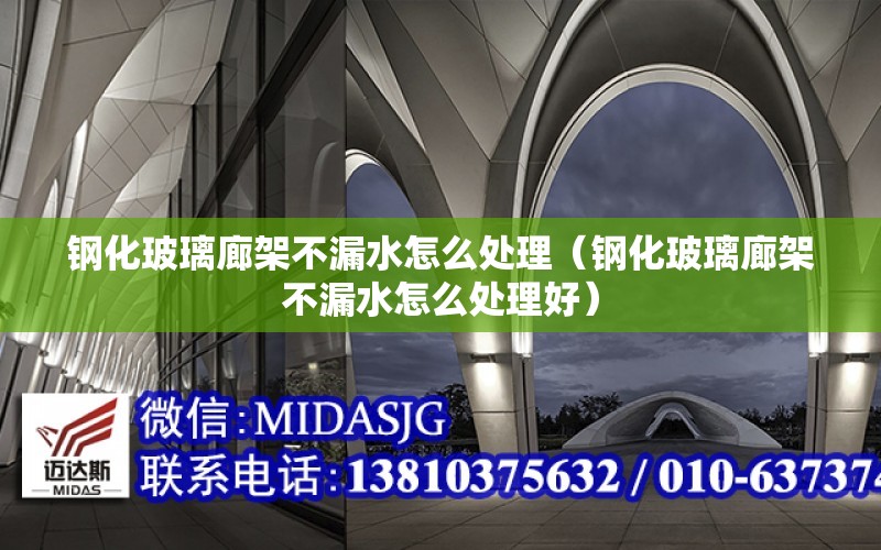 鋼化玻璃廊架不漏水怎么處理（鋼化玻璃廊架不漏水怎么處理好）