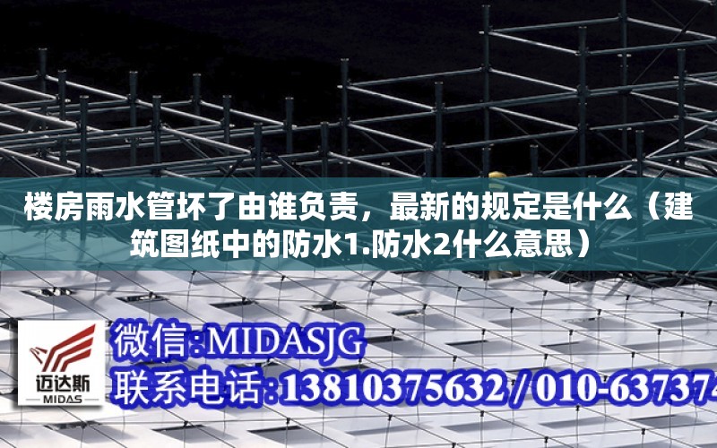 樓房雨水管壞了由誰負責，最新的規定是什么（建筑圖紙中的防水1.防水2什么意思）