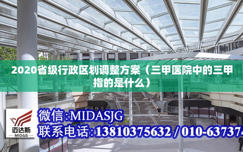 2020省級行政區劃調整方案（三甲醫院中的三甲指的是什么）