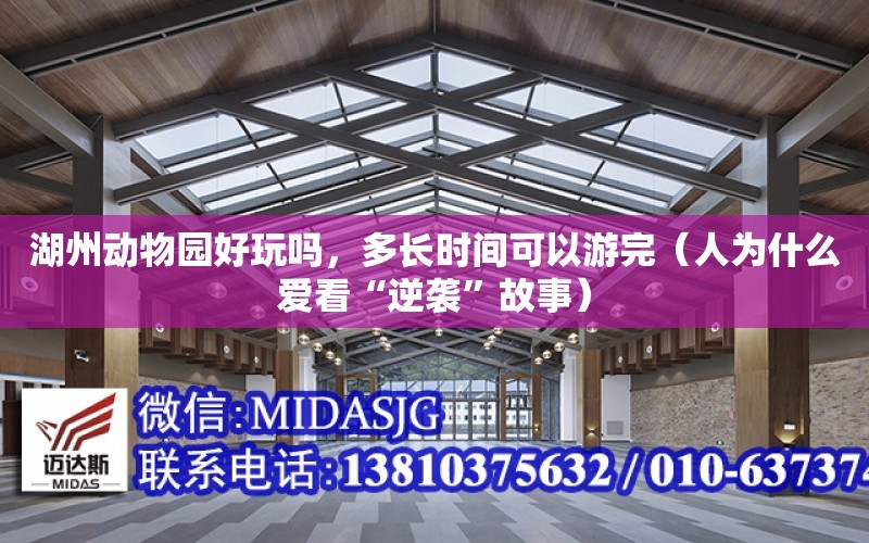 湖州動物園好玩嗎，多長時間可以游完（人為什么愛看“逆襲”故事） 鋼結構桁架設計