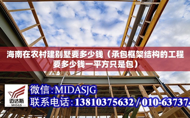 海南在農村建別墅要多少錢（承包框架結構的工程要多少錢一平方只是包）