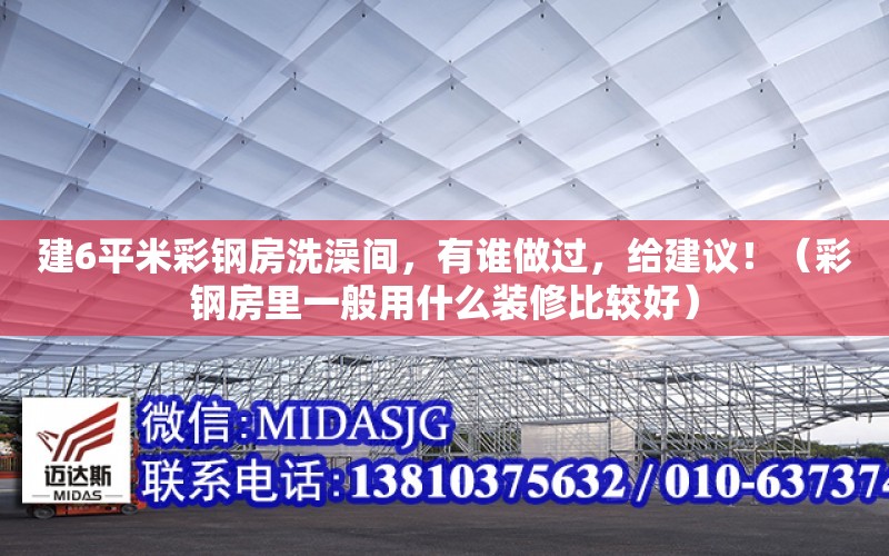 建6平米彩鋼房洗澡間，有誰做過，給建議?。ú输摲坷镆话阌檬裁囱b修比較好）