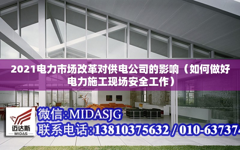 2021電力市場改革對供電公司的影響（如何做好電力施工現場安全工作）