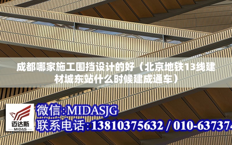 成都哪家施工圍擋設計的好（北京地鐵13線建材城東站什么時候建成通車）