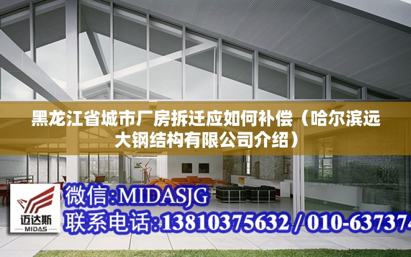 黑龍江省城市廠房拆遷應如何補償（哈爾濱遠大鋼結構有限公司介紹）