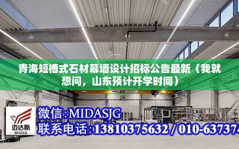 青海短槽式石材幕墻設計招標公告最新（我就想問，山東預計開學時間）